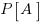 P delim{[}{A}{]}